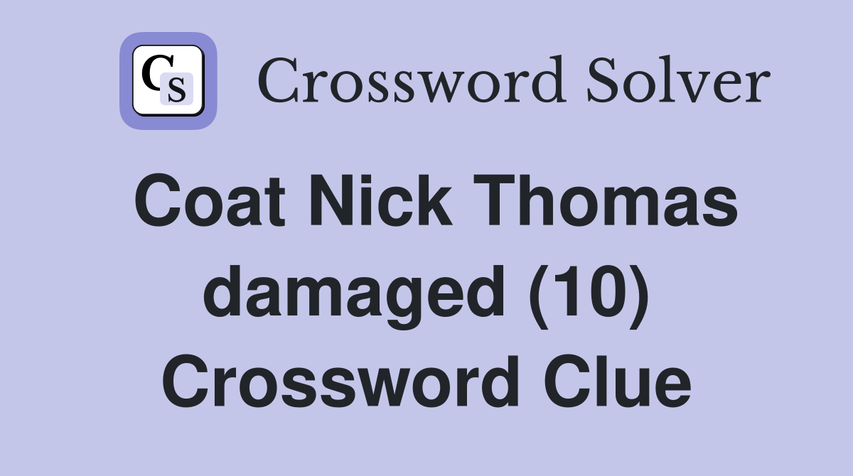 Coat Nick Thomas damaged (10) Crossword Clue Answers Crossword Solver